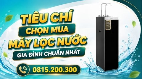 Tiêu Chí Chọn Mua Máy Lọc Nước Gia Đình Chuẩn Nhất