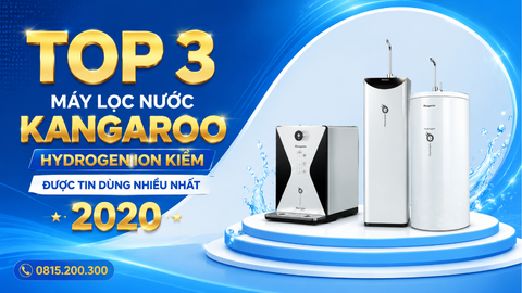 TOP 3 MÁY LỌC NƯỚC KANGAROO HYDROGEN ION KIỀM ĐƯỢC TIN DÙNG NHIỀU NHẤT 2020