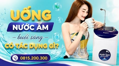 Uống nước ấm buổi sáng có tác dụng gì?