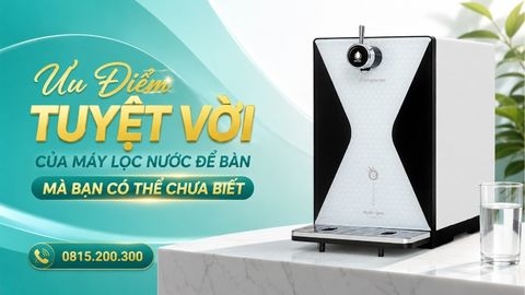 Ưu Điểm Tuyệt Vời Của Máy Lọc Nước Để Bàn Mà Bạn Có Thể Chưa Biết