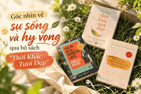 [Review sách] Góc nhìn về sự sống và hy vọng qua bộ sách Thời Khắc Tươi Đẹp