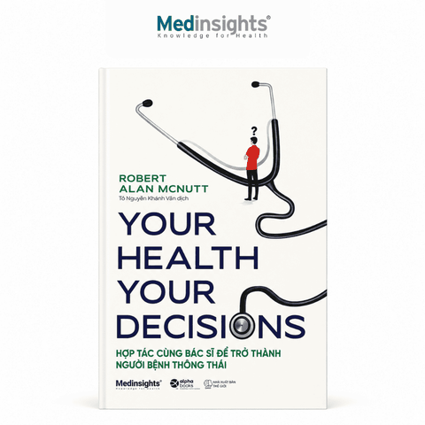Your health, your decision: Hợp tác cùng bác sĩ để trở thành người bệnh thông thái - Robert Alan McNutt