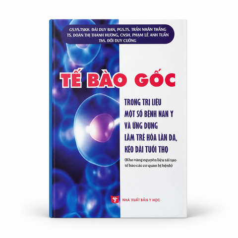 Tế Bào Gốc Trong Trị Liệu Một Số Bệnh Nan Y Và Ứng Dụng Làm Trẻ Hóa Làn Da, Kéo Dài Tuổi Thọ - VS. GS. TSKH. BS. Đái Duy Ban; PGS.TS. Trần Nhân Thắng; TS. Đoàn Thị Thanh Hương; NCSH. Phạm Lê Anh Tuấn;