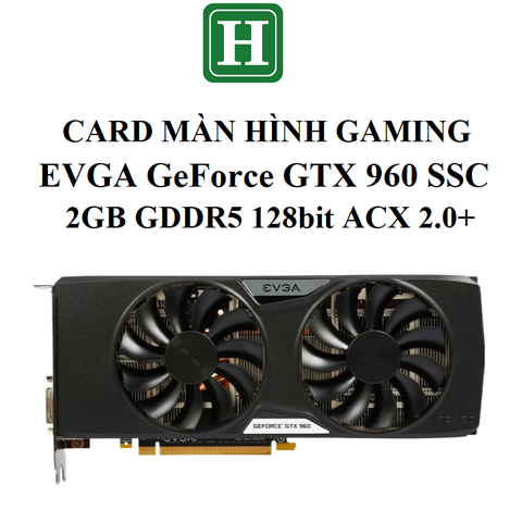 Card màn hình Gaming EVGA GeForce GTX 960 SSC GAMING ACX 2.0+, 2GB GDDR5 128bit, hàng zin tháo máy BH 6 tháng