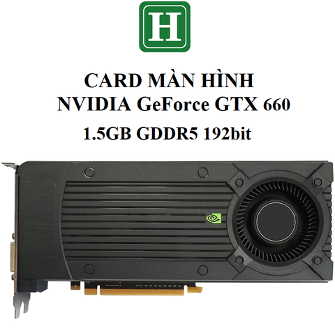CARD MÀN HÌNH Nvidia GeForce GTX 660, 1.5GB GDDR5 192bit, hàng zin tháo máy BH 6 tháng