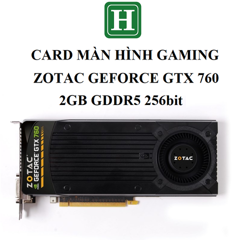 Card màn hình Gaming ZOTAC  GTX 760 2GB GDDR5 256bit, hàng zin tháo máy BH 6 tháng