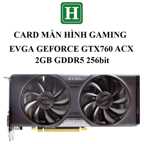 Card màn hình EVGA GeForce GTX760  ACX Cooler, 2GB GDDR5 256bit - hàng tháo máy BH 6 tháng
