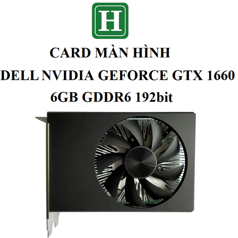 CARD MÀN HÌNH DELL NVIDIA GEFORCE GTX 1660, 6GB DDR6 192bit, hàng zin tháo máy, BH 6 tháng