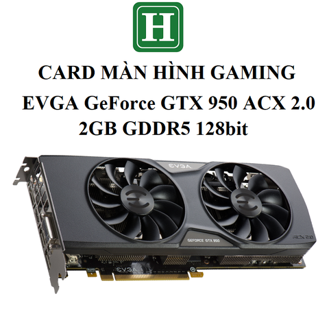 Card màn hình Gaming EVGA GeForce GTX 950, 2GB DDR5 128bit, hàng zin chính hãng, BH 6 tháng