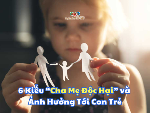 6 Kiểu “Cha Mẹ Độc Hại” và Ảnh Hưởng Tới Con Trẻ