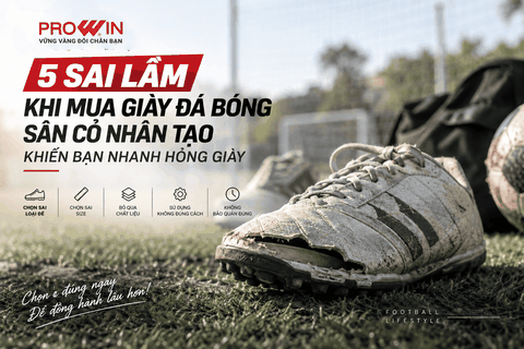 5 Sai Lầm Khi Mua Giày Đá Bóng Sân Cỏ Nhân Tạo Khiến Giày Nhanh Hỏng