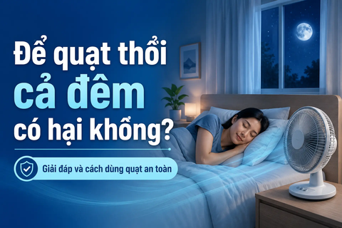 Để quạt thổi cả đêm có hại không? Giải đáp chi tiết và cách dùng quạt an toàn khi ngủ