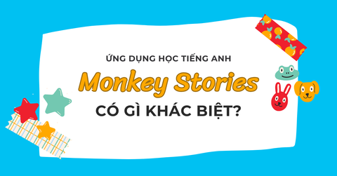 Tại sao Monkey Stories là lựa chọn hàng đầu trong các ứng dụng học tiếng Anh cho trẻ em?