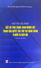 Một số giải pháp đẩy lùi tình trạng tham nhũng vặt trong giải quyết các thủ tục hành chính ở nước ta hiện nay (Sách chuyên khảo)