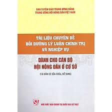 Tài liệu chuyên đề bồi dưỡng lý luận chính trị và nghiệp vụ dành cho cán bộ Hội nông dân ở cơ sở (Tái bản có sửa chữa, bổ sung)