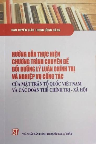 Hướng dẫn thực hiện chương trình chuyên đề bồi dưỡng lý luận chính trị và nghiệp vụ công tác của Mặt trận Tổ quốc Việt Nam và các đoàn thể chỉnh trị - xã hội