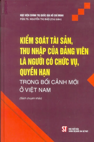 Kiểm soát tài sản, thu nhập của đảng viên là người có chức vụ, quyền hạn trong bối cảnh mới ở Việt Nam (Sách chuyên khảo)