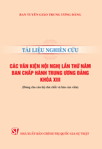 Tài liệu nghiên cứu các văn kiện Hội nghị lần thứ năm Ban chấp hành Trung ương Đảng khoá XIII (Dùng cho cán bộ chủ chốt và báo cáo viên)