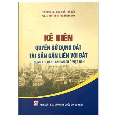 Kê biên quyền sử dụng đất, tài sản gắn liền với đất trong thi hành án dân sự ở Việt Nam (Sách chuyên khảo)