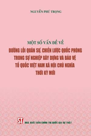 Một số vấn đề về đường lối quân sự, chiến lược quốc phòng trong sự nghiệp xây dựng và bảo vệ Tổ quốc Việt Nam xã hội chủ nghĩa thời kỳ mới ( Xuất bản lần thứ hai)