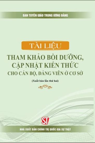 Tài liệu tham khảo bồi dưỡng, cập nhật kiến thức cho cán bộ, đảng viên ở cơ sở (Xuất bản lần thứ tư, có sửa chữa, bổ sung)