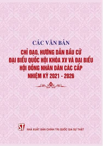 Các văn bản chỉ đạo, hướng dẫn bầu cử đại biểu Quốc hội khóa XV và đại biểu hội đồng nhân dân các cấp nhiệm kỳ 2021 - 2026