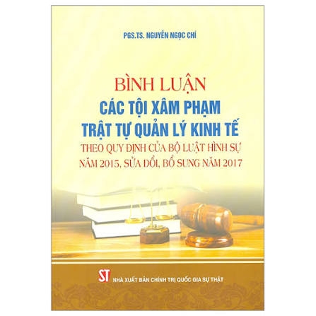 Bình luận các tội xâm phạm trật tự quản lý kinh tế theo quy định của Bộ luật Hình sự năm 2015, sửa đổi, bổ sung năm 2017
