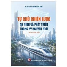 Tự chủ chiến lược: An ninh và phát triển trong kỷ nguyên mới (Sách chuyên khảo)