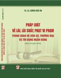 Pháp luật về lãi, lãi  suất, phạt vi phạm trong quan hệ dân sự, thương mại và tín dụng ngân hàng (Sách chuyên khảo)