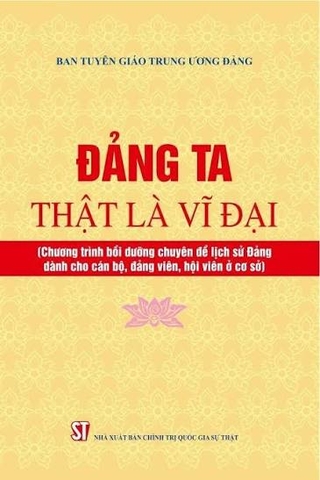 Đảng ta thật là vĩ đại (Chương trình bồi dưỡng chuyên đề lịch sử Đảng dành cho cán bộ, đảng viên, hội viên ở cơ sở) (Xuất bản lần thứ hai)