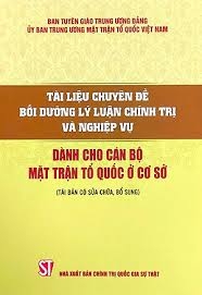 Tài liệu chuyên đề bồi dưỡng lý luận chính trị và nghiệp vụ dành cho cán bộ Mặt trận Tổ quốc ở cơ sở (Tái bản có sửa chữa, bổ sung)