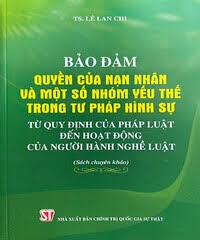 Bảo đảm quyền của nạn nhân và một số nhóm yếu thế trong tư pháp hình sự từ quy định của pháp luật đến hoạt động  của người hành nghề luật