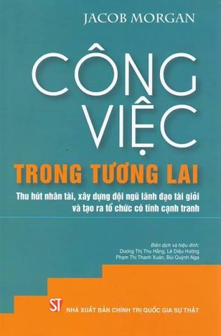 Công việc trong tương lai: Thu hút nhân tài, xây dựng đội ngũ lãnh đạo tài giỏi và tạo ra tổ chức có tính cạnh tranh