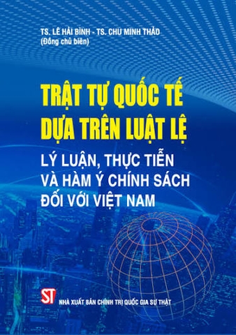 Trật tự quốc tế dựa trên luật lệ: Lý luận, thực tiễn và hàm ý chính sách đối với Việt Nam