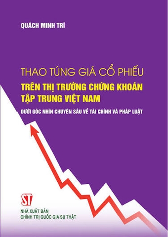 Thao túng giá cổ phiếu trên thị trường chứng khoán tập trung Việt Nam dưới góc nhìn chuyên sâu về tài chính và pháp luật (Xuất bản lần thứ hai, có sửa chữa, bổ sung)