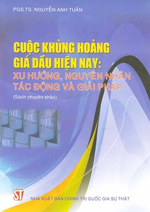 Cuộc khủng hoảng giá dầu hiện nay: Xu hướng, nguyên nhân, tác động và giải pháp