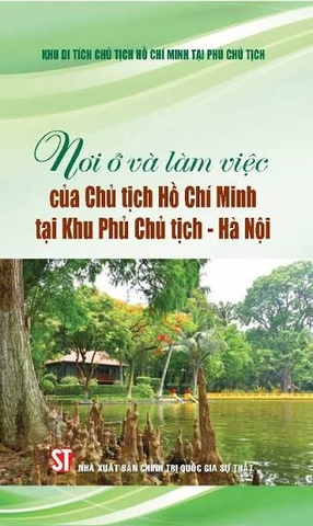 Nơi ở và làm việc của Chủ tịch Hồ Chí Minh tại Khu Phủ Chủ tịch - Hà Nội