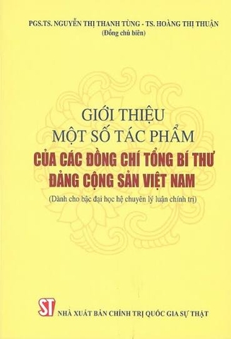 Giới thiệu một số tác phẩm của các đồng chí Tổng Bí thư Đảng cộng sản Việt Nam (Dành cho bậc đại học hệ chuyên lý luận chính trị)