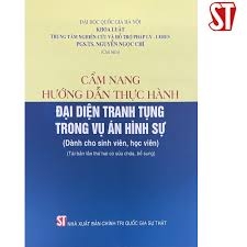 Cẩm nang hướng dẫn thực hành đại diện tranh tụng trong vụ án hình sự (Dành cho sinh viên, học viên) (Tái bản lần thứ hai, có sửa chữa, bổ sung)