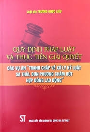 Quy định pháp luật và thực tiễn giải quyết các vụ án “Tranh chấp về xử lý kỷ luật sa thải, đơn phương chấm dứt hợp đồng lao động”