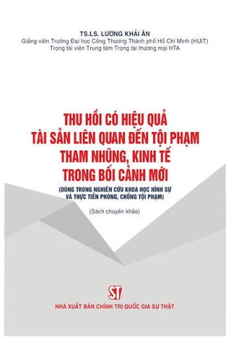 Thu hồi có hiệu quả tài sản liên quan đến tội phạm tham nhũng, kinh tế trong bối cảnh mới (Dùng trong nghiên cứu khoa học hình sự và thực tiễn phòng, chống tội phạm) (Sách chuyên khảo)