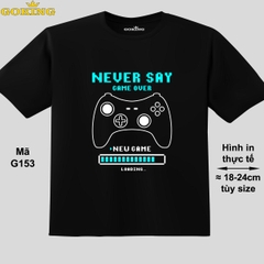 NEVER SAY GAME OVER, NEW GAME LOADING, mã G153. Áo thun trẻ em in siêu đẹp cho bé trai, bé gái. Áo phông thoát nhiệt GOKING hàng hiệu cao cấp