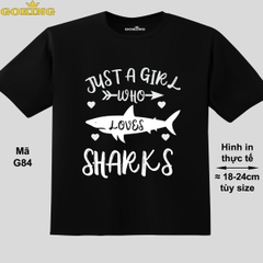 Just a girl who loves sharks, mã G84. Áo thun trẻ em in siêu đẹp cho bé trai, bé gái. Áo phông thoát nhiệt GOKING hàng hiệu cao cấp