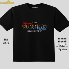 STAY STRONG NEVER GIVE UP, mã G172. Áo thun trẻ em in siêu đẹp cho bé trai, bé gái. Áo phông thoát nhiệt GOKING hàng hiệu cao cấp