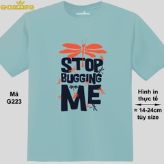 Stop bugging me, mã G223. Áo thun in đẹp cho nam nữ, cặp đôi, gia đình. Áo phông Goking hàng hiệu cao cấp