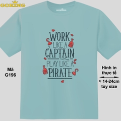 Work Like A Captain Play Like A Pirate, mã G196. Áo thun in đẹp cho nam nữ, cặp đôi, gia đình