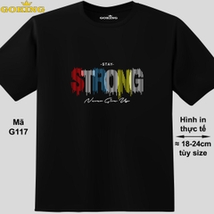 Stay STRONG, never give up, mã G117. Áo thun nam nữ in siêu đẹp. Áo phông thoát nhiệt GOKING hàng hiệu cao cấp