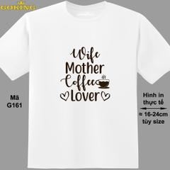 Wife Mother Coffee Lover, mã G161. Áo thun in đẹp cho nam nữ, cặp đôi, gia đình. Áo phông Goking hàng hiệu cao cấp