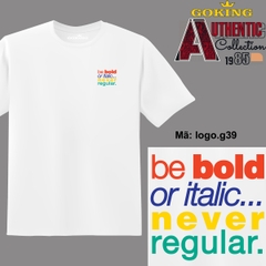 Be bold or italic never regular, mã logo.g39. Áo phông GOKING hàng hiệu, quà tặng cao cấp cho gia đình, cặp đôi, lớp nhóm, doanh nghiệp