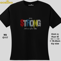 Stay STRONG, never give up, mã G117. Áo thun nữ nam in siêu đẹp. Áo phông thoát nhiệt Goking hàng hiệu cao cấp